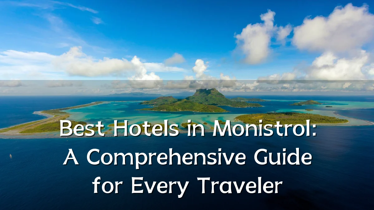 Best Hotels in Monistrol: A Comprehensive Guide for Every Traveler
