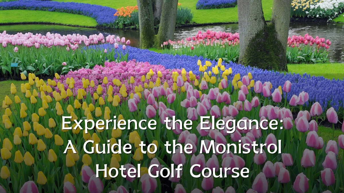 Experience the Elegance: A Guide to the Monistrol Hotel Golf Course