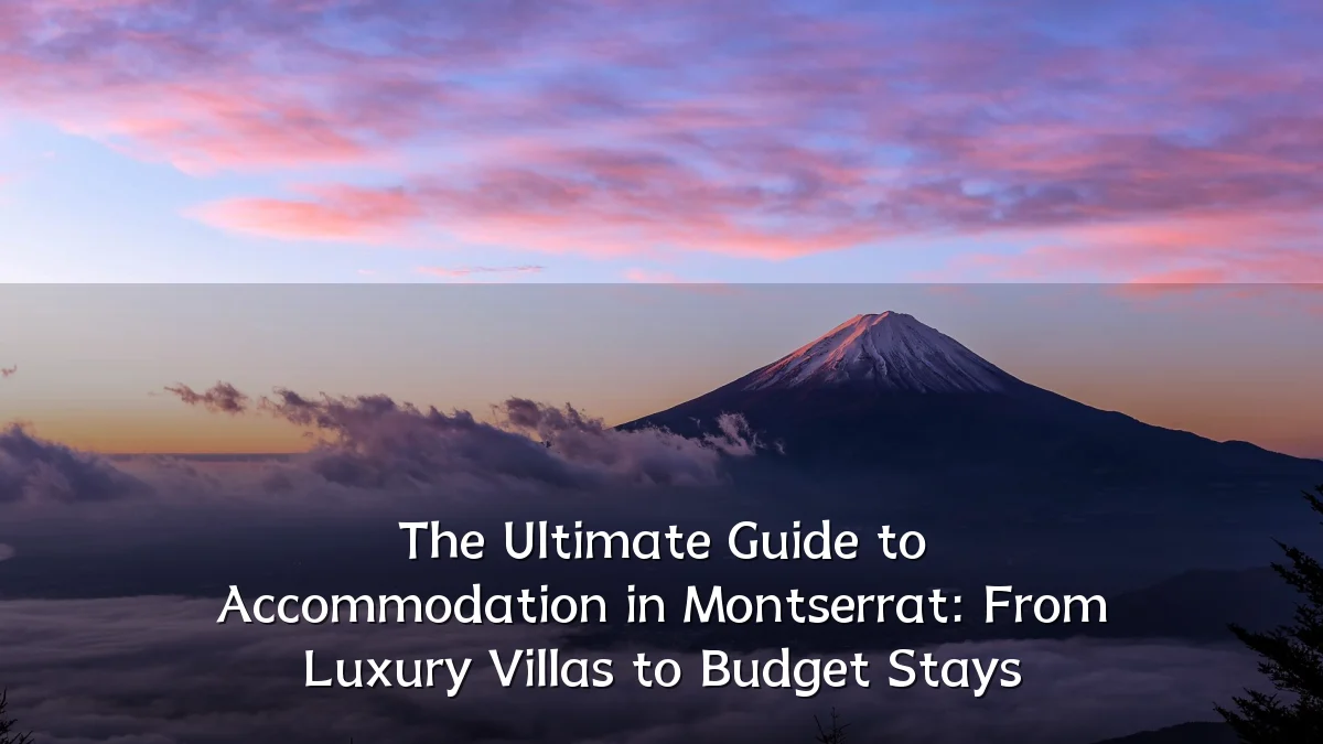 The Ultimate Guide to Accommodation in Montserrat: From Luxury Villas to Budget Stays