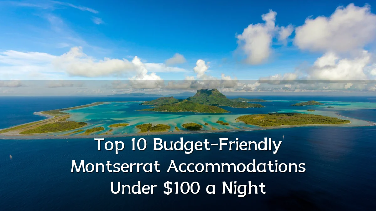 Top 10 Budget-Friendly Montserrat Accommodations Under $100 a Night