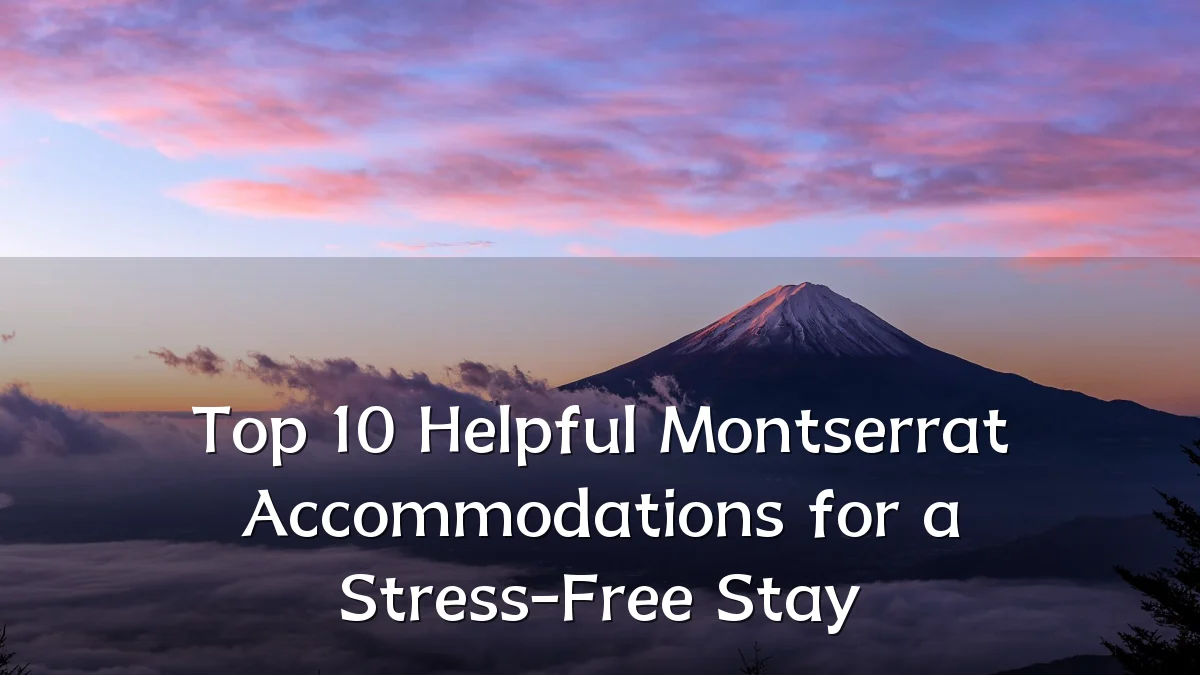 Top 10 Helpful Montserrat Accommodations for a Stress-Free Stay