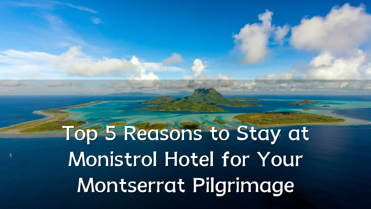 Top 5 Reasons to Stay at Monistrol Hotel for Your Montserrat Pilgrimage