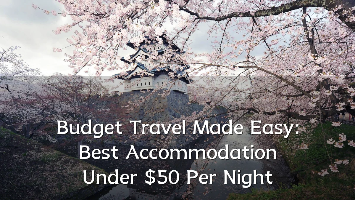 Budget Travel Made Easy: Best Accommodation Under $50 Per Night