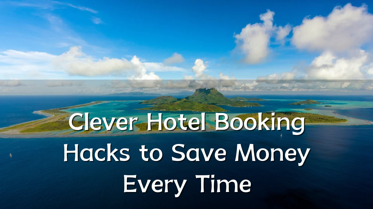 Clever Hotel Booking Hacks to Save Money Every Time