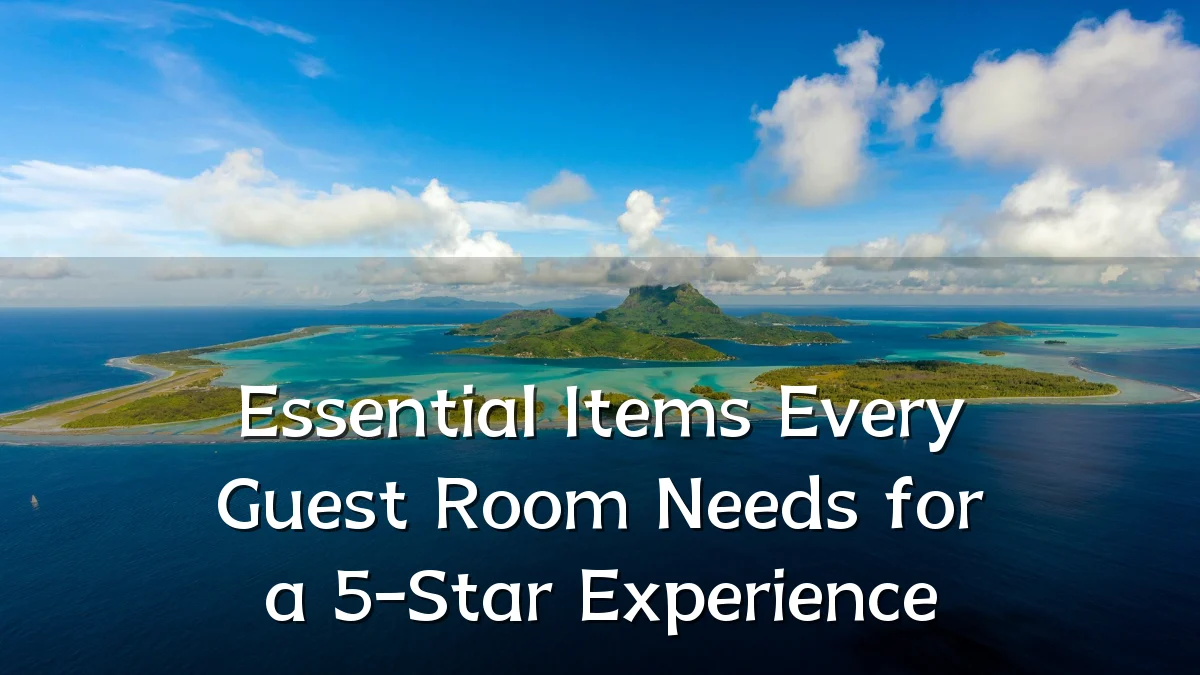 Essential Items Every Guest Room Needs for a 5-Star Experience