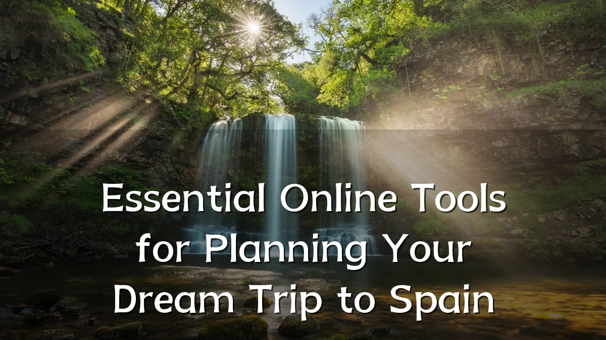 Essential Online Tools for Planning Your Dream Trip to Spain