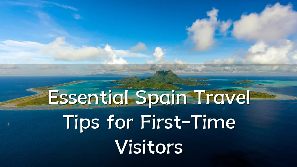 Essential Spain Travel Tips for First-Time Visitors