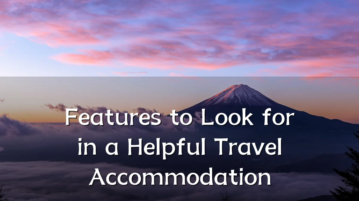 Features to Look for in a Helpful Travel Accommodation