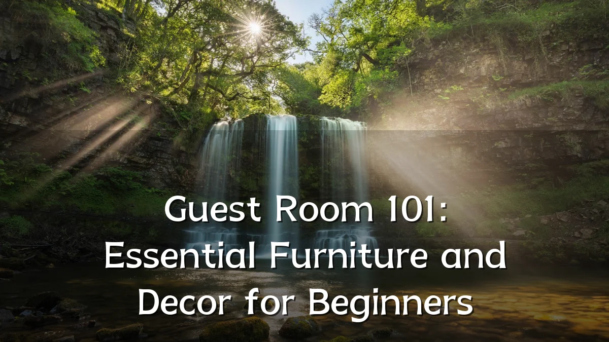 Guest Room 101: Essential Furniture and Decor for Beginners