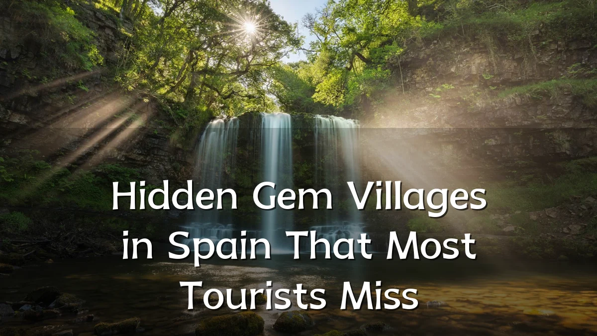 Hidden Gem Villages in Spain That Most Tourists Miss