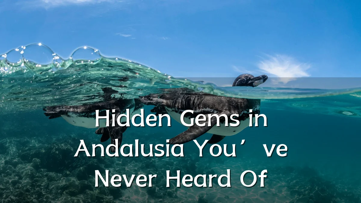 Hidden Gems in Andalusia You’ve Never Heard Of