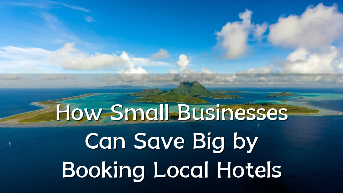 How Small Businesses Can Save Big by Booking Local Hotels