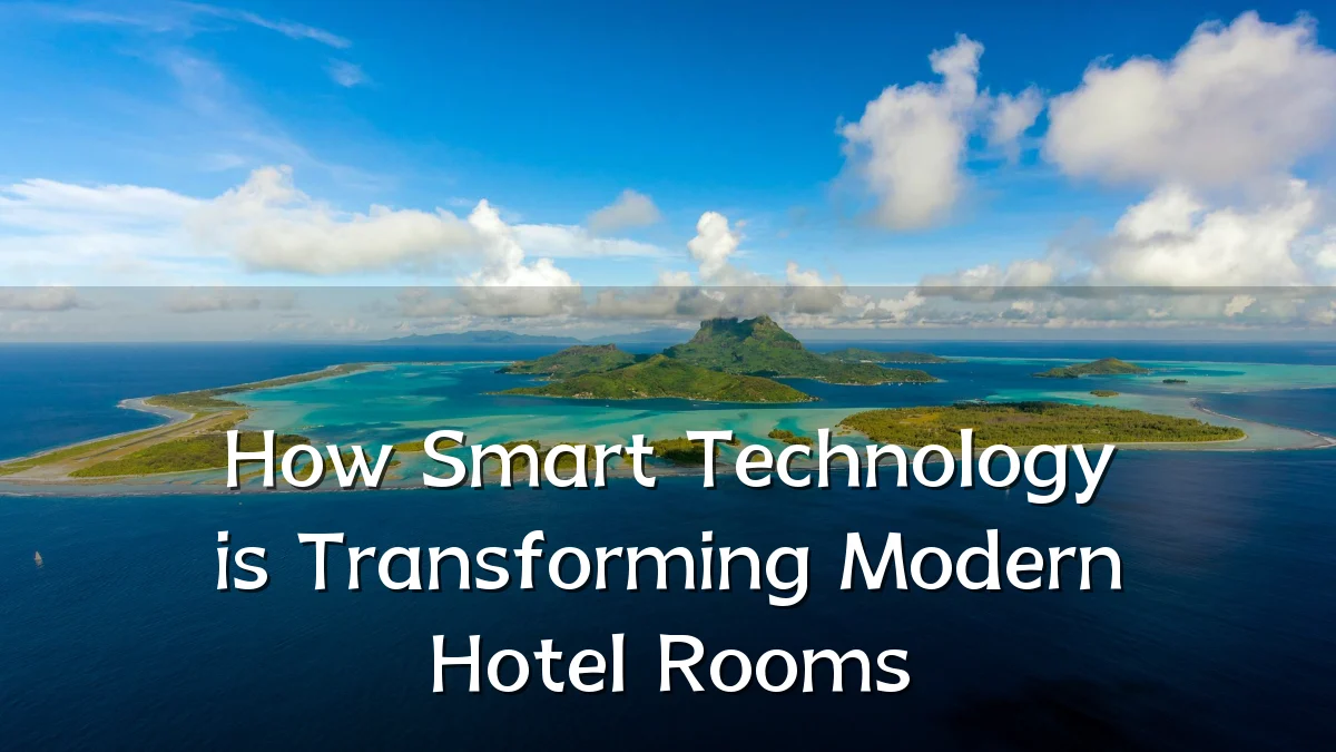 How Smart Technology is Transforming Modern Hotel Rooms