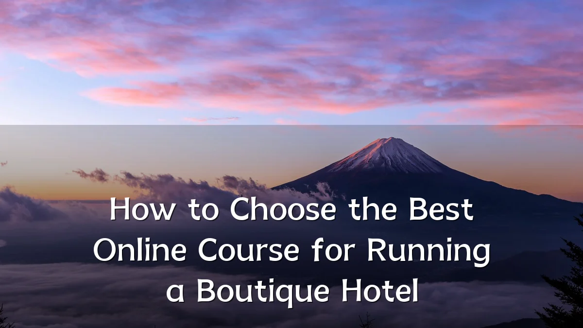 How to Choose the Best Online Course for Running a Boutique Hotel