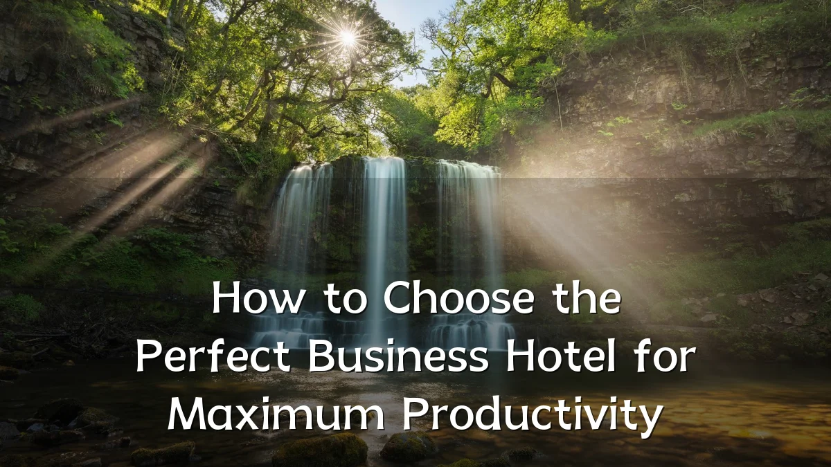 How to Choose the Perfect Business Hotel for Maximum Productivity