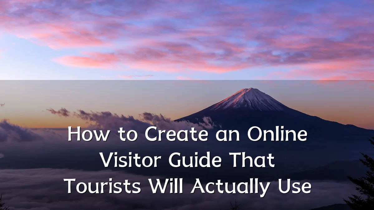 How to Create an Online Visitor Guide That Tourists Will Actually Use
