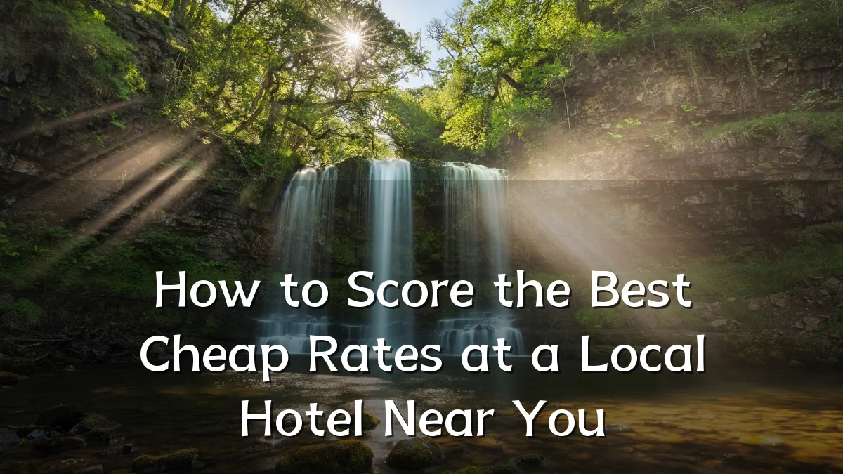 How to Score the Best Cheap Rates at a Local Hotel Near You
