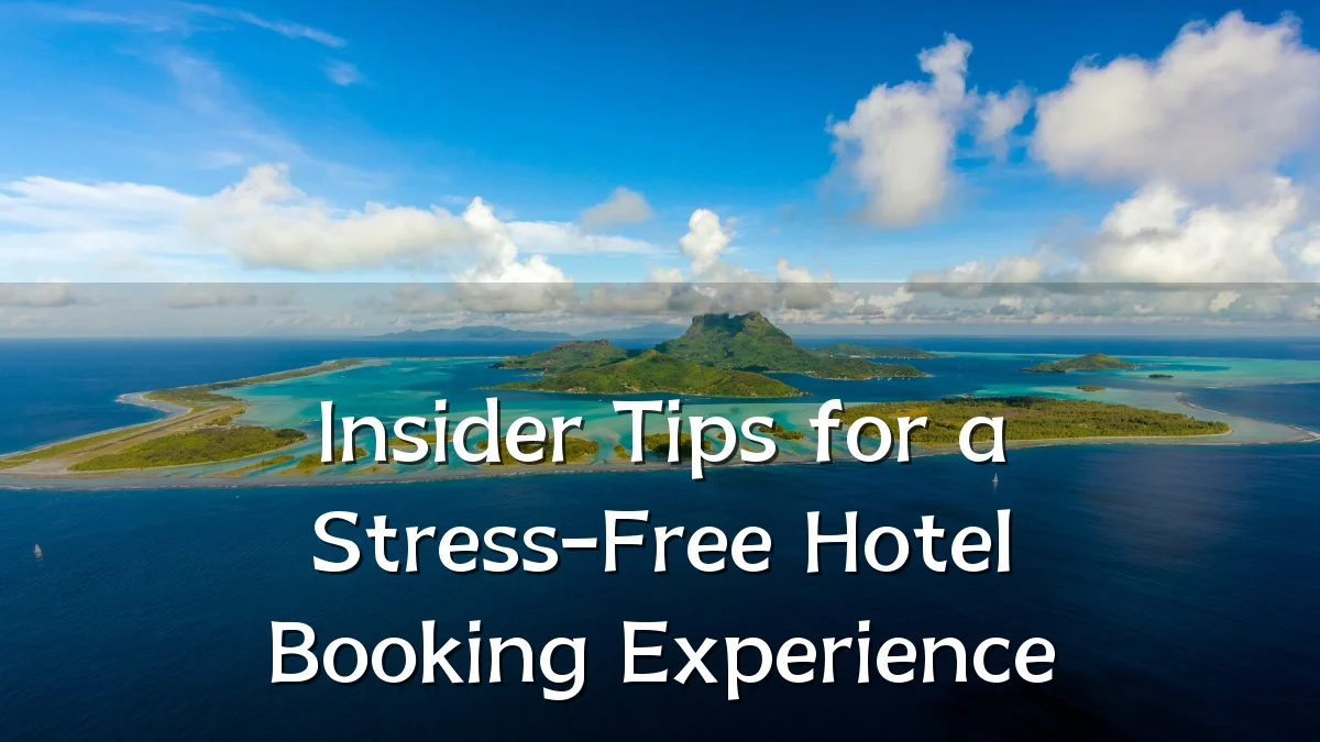 Insider Tips for a Stress-Free Hotel Booking Experience