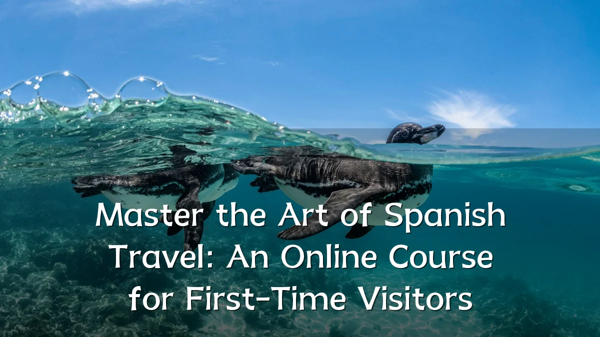 Master the Art of Spanish Travel: An Online Course for First-Time Visitors
