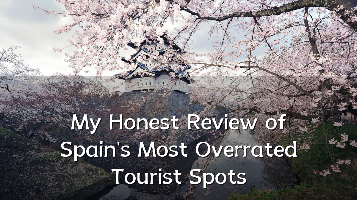 My Honest Review of Spain's Most Overrated Tourist Spots