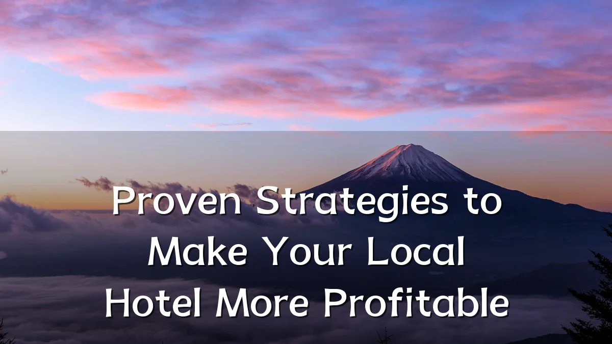 Proven Strategies to Make Your Local Hotel More Profitable