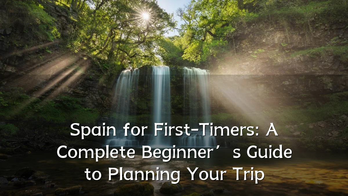 Spain for First-Timers: A Complete Beginner’s Guide to Planning Your Trip