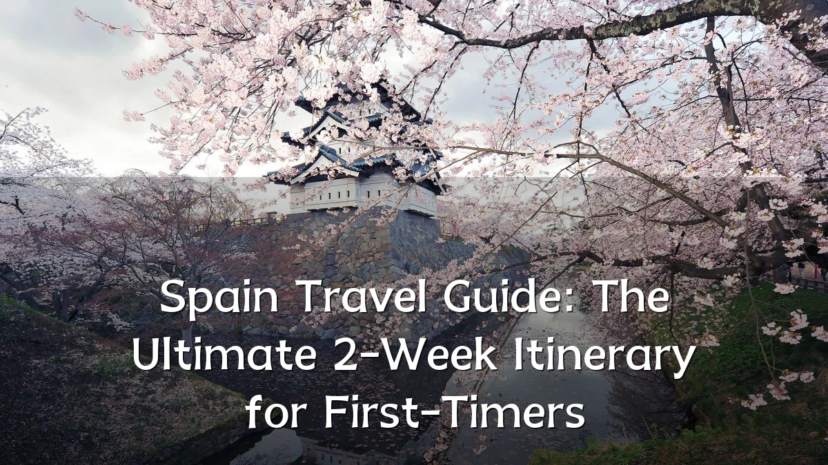 Spain Travel Guide: The Ultimate 2-Week Itinerary for First-Timers