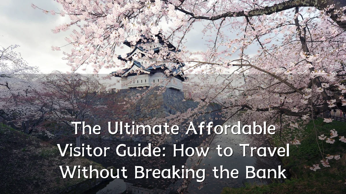 The Ultimate Affordable Visitor Guide: How to Travel Without Breaking the Bank