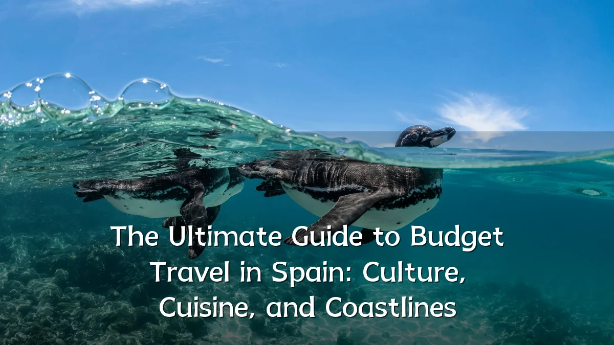 The Ultimate Guide to Budget Travel in Spain: Culture, Cuisine, and Coastlines