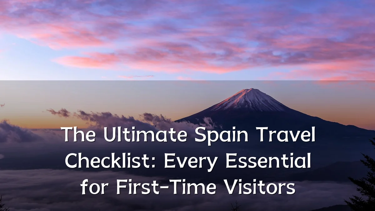 The Ultimate Spain Travel Checklist: Every Essential for First-Time Visitors