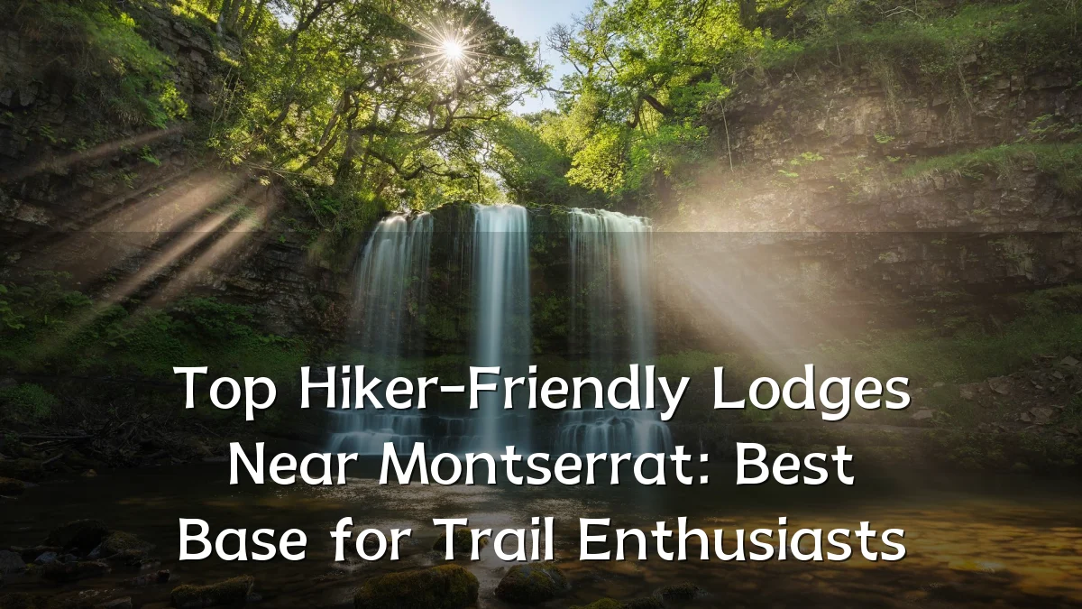 Top Hiker-Friendly Lodges Near Montserrat: Best Base for Trail Enthusiasts