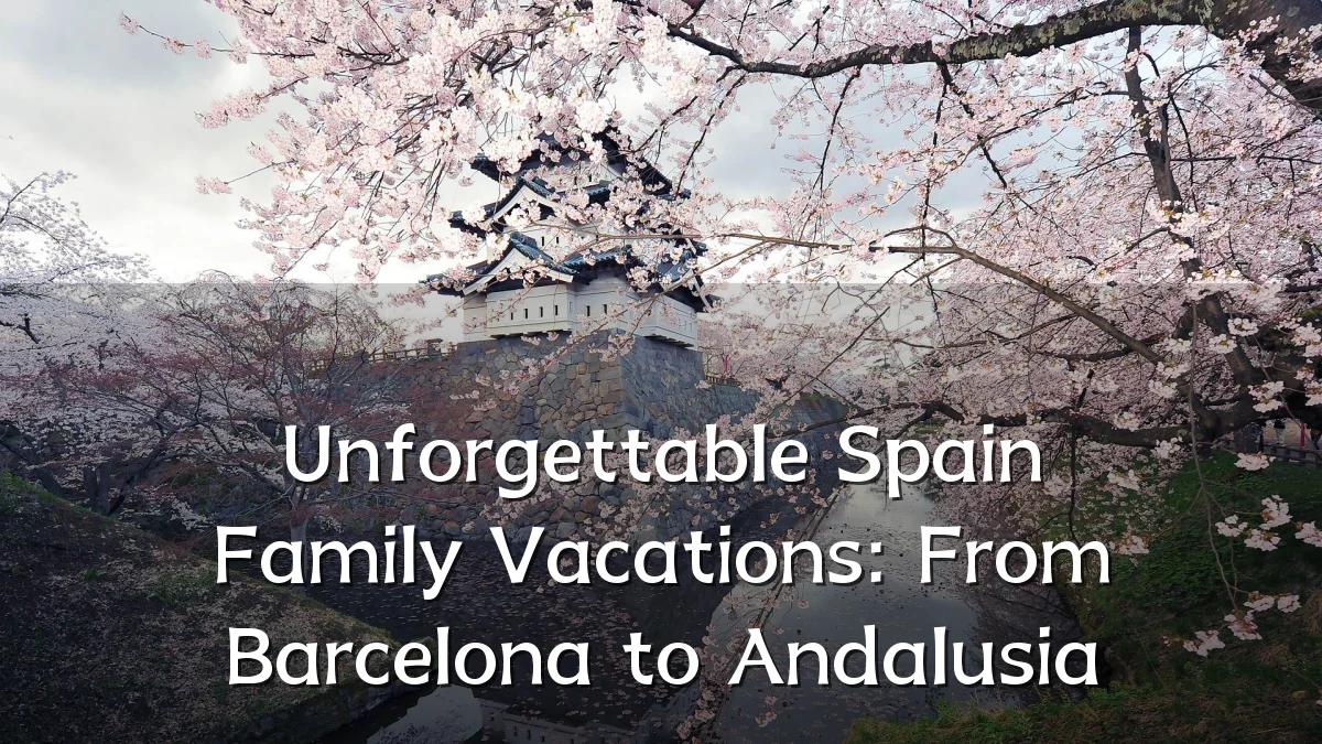 Unforgettable Spain Family Vacations: From Barcelona to Andalusia