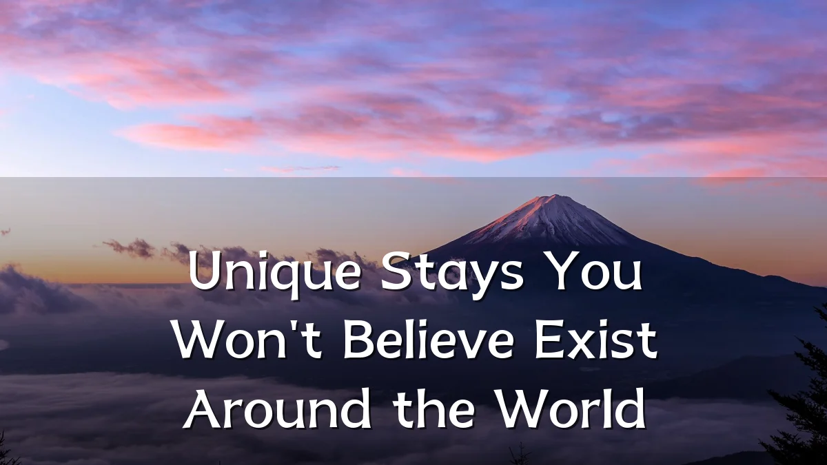 Unique Stays You Won't Believe Exist Around the World