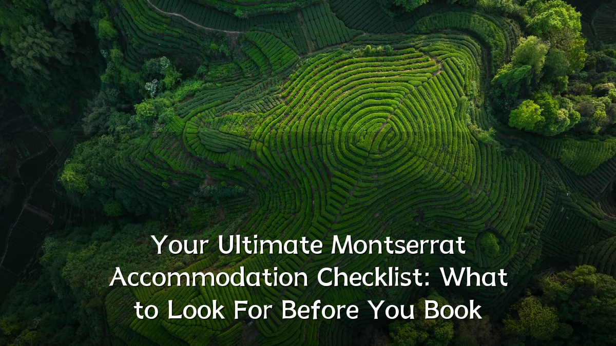 Your Ultimate Montserrat Accommodation Checklist: What to Look For Before You Book